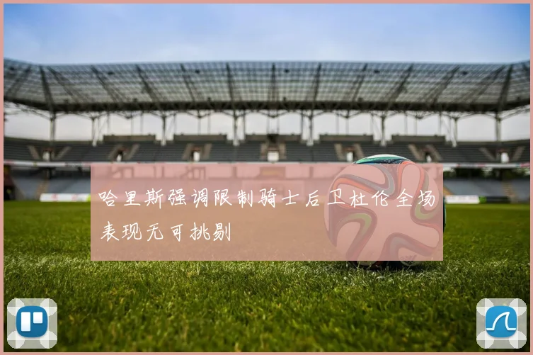 哈里斯强调限制骑士后卫杜伦全场表现无可挑剔